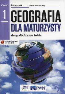 Okładka książki Geografia dla maturzysty Część 1 Geografia fizyczna świata Podręcznik Zakres rozszerzony Szkoła ponadgimnazjalna