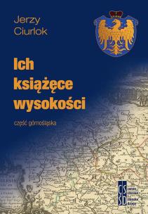 Ich książęce wysokości. Część górnośląska. Autor: Jerzy Ciurlok. Multiszop.pl Okładka książki Ich książęce wysokości. Część górnośląska