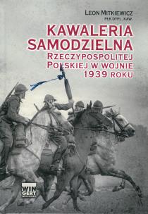Kawaleria samodzielna Rzeczypospolitej Polskiej w wojnie 1939 roku. Autor: Płk. dypl. kaw. Leon Mitkiewicz. Multiszop.pl Okładka książki Kawaleria samodzielna Rzeczypospolitej Polskiej w wojnie 1939 roku
