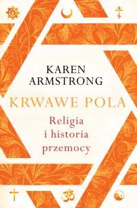 Krwawe pola. Religia i hiostoria przemocy. Autor: Armstrong Karen. Multiszop.pl Okładka książki Krwawe pola. Religia i hiostoria przemocy