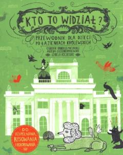 Okładka książki Kto to widział?Przewodnik dla dzieci po Łazienkach