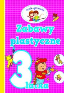 Okładka książki Mali geniusze. Zabawy plastyczne 3-latka
