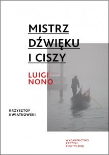 Mistrz dźwięku i ciszy. Luigi Nono. Autor: Krzysztof Kwiatkowski. Multiszop.pl Okładka książki Mistrz dźwięku i ciszy. Luigi Nono