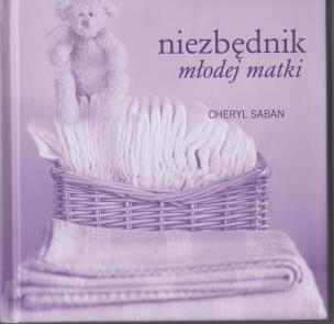 Niezbędnik młodej matki. Autor: Cheryl Saban. Multiszop.pl Okładka książki Niezbędnik młodej matki