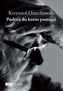 Podróż do kresu pamięci. Autor: Orzechowski Krzysztof. Multiszop.pl Okładka książki Podróż do kresu pamięci