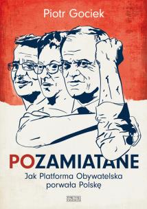 POzamiatane. Jak Platforma Obywatelska porwała Polskę. Autor: Piotr Gociek. Multiszop.pl Okładka książki POzamiatane. Jak Platforma Obywatelska porwała Polskę