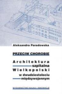 Przeciw chorobie. Architektura szpitalna.... Autor: Paradowska Aleksandra. Multiszop.pl Okładka książki Przeciw chorobie. Architektura szpitalna...