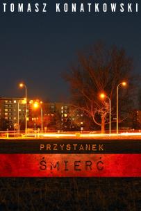 Przystanek Śmierć. Autor: Konatkowski Tomasz. Multiszop.pl Okładka książki Przystanek Śmierć