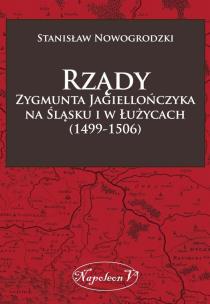 Rządy Zygmunta Jagiellończyka na Śląsku i w Łużycach (1499-1506). Autor: Nowogrodzki Stanisław. Multiszop.pl Okładka książki Rządy Zygmunta Jagiellończyka na Śląsku i w Łużycach (1499-1506)