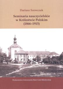 Seminaria nauczycielskie w Królestwie Polskim (1866-1915). Autor: Szewczuk Dariusz. Multiszop.pl Okładka książki Seminaria nauczycielskie w Królestwie Polskim (1866-1915)