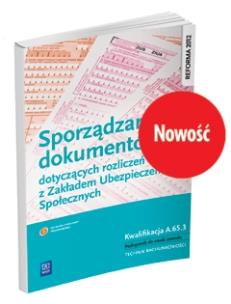 Okładka książki SPORZĄDZANIE DOKUMENTÓW DOTYCZĄCYCH ROZLICZEŃ Z ZUS. KWALIFIKACJA A.65.3. PODRĘCZNIK DO NAUKI ZAWODU TECHNIK RACHUNKOWOŚCI