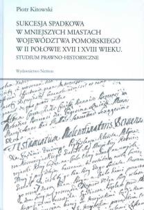 Okładka książki Sukcesja spadkowa w mniejszych miastach województwa pomorskiego w II połowie XVII i XVIII wieku