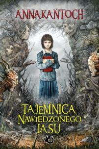 Tajemnica Nawiedzonego Lasu. Autor: Kańtoch Anna. Multiszop.pl Okładka książki Tajemnica Nawiedzonego Lasu