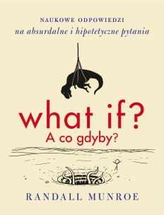 What if? A co gdyby?. Autor: Randall Munroe. Multiszop.pl Okładka książki What if? A co gdyby?