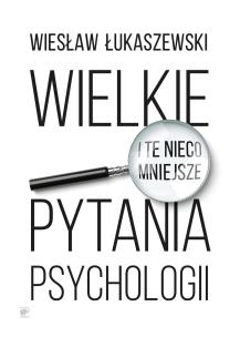 Wielkie i te nieco mniejsze pytania psychologii. Autor: Wiesław Łukaszewski. Multiszop.pl Okładka książki Wielkie i te nieco mniejsze pytania psychologii