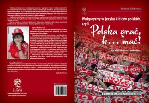 Okładka książki Wulgaryzmy w języku kibiców polskich, czyli „Polska grać, k… mać!”