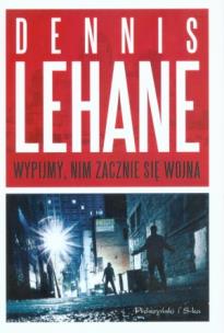 Okładka książki Wypijmy, nim zacznie się wojna - Dennis Lehane
