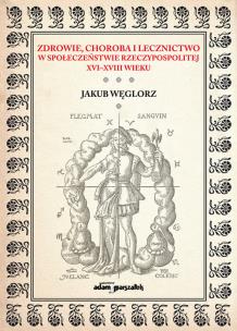 Okładka książki Zdrowie, choroba i lecznictwo w społeczeństwie Rzeczypospolitej XVI-XVIII wieku