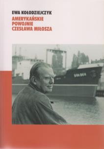Amerykańskie powojnie Czesława Miłosza. Autor: Kołodziejczyk Ewa. Multiszop.pl Okładka książki Amerykańskie powojnie Czesława Miłosza