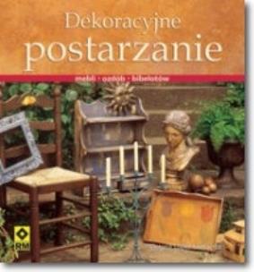 Okładka książki Dekoracyjne postarzanie mebli, ozdób, bibelotów