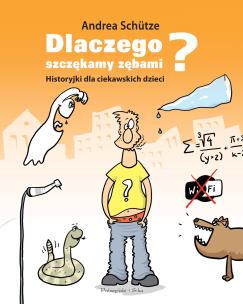 Dlaczego szczękamy zębami ?. Historyjki dla ciekawskich dzieci. Autor: Andrea Schutze. Multiszop.pl Okładka książki Dlaczego szczękamy zębami ?. Historyjki dla ciekawskich dzieci
