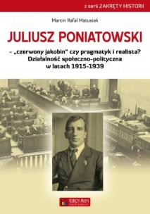 Juliusz Poniatowski Czerwony jakobin czy pragmatyk i realista?. Autor: Matusiak Marcin Rafał. Multiszop.pl Okładka książki Juliusz Poniatowski Czerwony jakobin czy pragmatyk i realista?