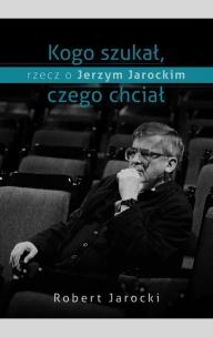 Kogo szukał, czego chciał. Autor: Jarocki Robert. Multiszop.pl Okładka książki Kogo szukał, czego chciał