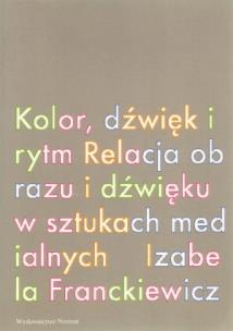 Okładka książki Kolor, dźwięk i rytm. Relacja obrazu i dźwięku w sztukach medialnych