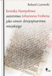 Okładka książki Kronika Namysłowa autorstwa Johannesa Frobena jako utwór dziejopisarstwa miejskiego