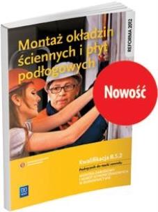 Okładka książki Montaż okładzin ściennych i płyt podłogowych. Kwalifikacja B.5.2. Podręcznik do nauki zawodu monter zabudowy i robót wykończeniowych w budownictwie