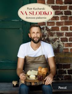 Na słodko. Domowa piekarnia. Autor: Kucharski Piotr. Multiszop.pl Okładka książki Na słodko. Domowa piekarnia