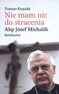 Okładka książki Nie mam nic do stracenia. Abp. Józef Michalik