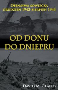 Od Donu do Dniepru Ofensywa sowiecka XII.1942-VII.1943. Autor: Glantz David M.. Multiszop.pl Okładka książki Od Donu do Dniepru Ofensywa sowiecka XII.1942-VII.1943