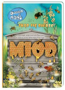 Opowiem ci, mamo, skąd się bierze miód. Autor: Katarzyna Bajerowicz. Multiszop.pl Okładka książki Opowiem ci, mamo, skąd się bierze miód