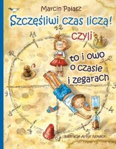 Okładka książki Szczęśliwi liczą czas czyli to i owo o zegarach