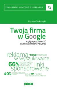 Twoja firma w Google, czyli jak przeprowadzić skuteczną kampanię AdWords. Autor: Sałkowski Damian. Multiszop.pl Okładka książki Twoja firma w Google, czyli jak przeprowadzić skuteczną kampanię AdWords