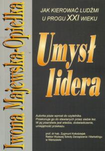 Umysł lidera. Jak kierować ludźmi u progu XXI wieku. Autor: Iwona Majewska-Opiełka. Multiszop.pl Okładka książki Umysł lidera. Jak kierować ludźmi u progu XXI wieku
