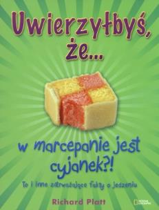 Okładka książki Uwierzyłbyś, że… w marcepanie jest cyjanek?! To i inne zatrważające fakty o jedzeniu.
