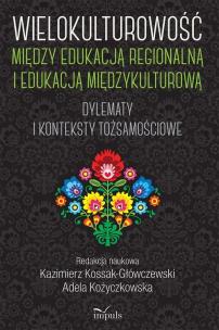 Okładka książki Wielokulturowość między edukacją regionalną i edukacją międzykulturową. Dylematy i konteksty tożsamościowe