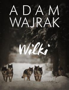 Wilki. Autor: Adam Wajrak. Multiszop.pl Okładka książki Wilki