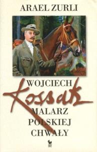 Wojciech Kossak. Malarz polskiej chwały. Autor: Zurli Arael. Multiszop.pl Okładka książki Wojciech Kossak. Malarz polskiej chwały