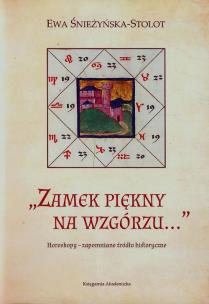Zamek piękny na wzgórzu Horoskopy zapomniane źródło historyczne. Autor: Śnieżyńska-Stolot Ewa. Multiszop.pl Okładka książki Zamek piękny na wzgórzu Horoskopy zapomniane źródło historyczne