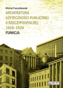 Architektura użyteczności publicznej II RP. Autor: Pszczółkowski Michał. Multiszop.pl Okładka książki Architektura użyteczności publicznej II RP