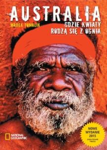 Australia. Gdzie kwiaty rodzą się z ognia. Autor: red. Marek Tomalik. Multiszop.pl Okładka książki Australia. Gdzie kwiaty rodzą się z ognia