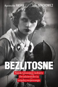 Bezlitosne. Najokrutniejsze kobiety dwudziestolecia międzywojennego. Autor: Haska Agnieszka, Stachowicz Jerzy. Multiszop.pl Okładka książki Bezlitosne. Najokrutniejsze kobiety dwudziestolecia międzywojennego
