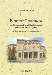 Okładka książki Biblioteka Państwowa im. Eustachego i Emilii Wróblewskich w Wilnie (1912-1939) oraz towarzystwa ją popierające