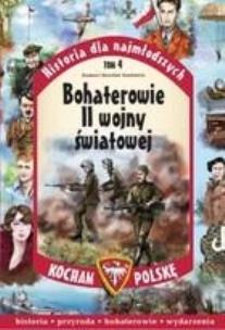 Bohaterowie II Wojny Światowej. Autor: Szarek Joanna, Szarek Jarosław. Multiszop.pl Okładka książki Bohaterowie II Wojny Światowej
