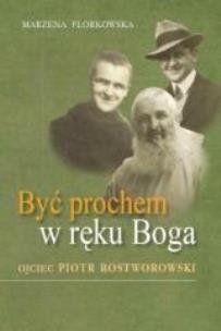 Okładka książki Być prochem w ręku Boga. Ojciec Piotr Rostworowski