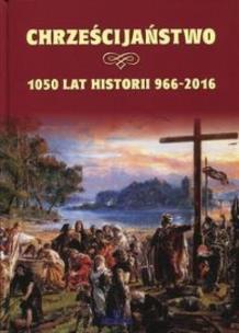 Okładka książki Chrześcijaństwo 1050 lat historii 966-2016