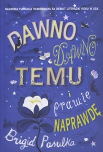 Okładka książki Dawno, dawno temu i prawie naprawdę - B. Pasulka